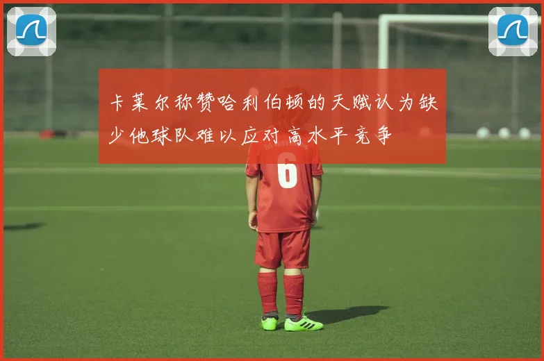 卡莱尔称赞哈利伯顿的天赋认为缺少他球队难以应对高水平竞争