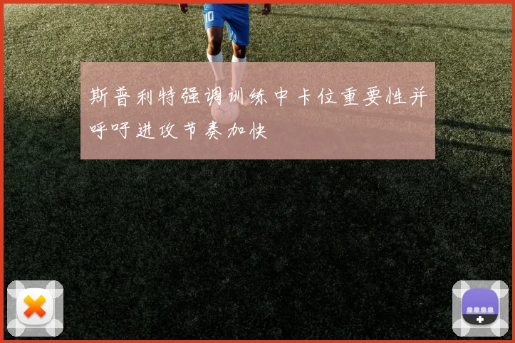 斯普利特强调训练中卡位重要性并呼吁进攻节奏加快